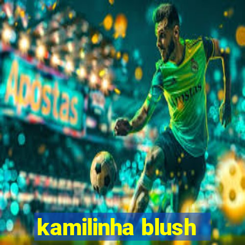 kamilinha blush